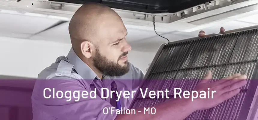 Clogged Dryer Vent Repair O'Fallon - MO