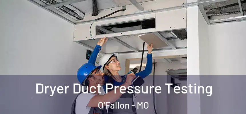  Dryer Duct Pressure Testing O'Fallon - MO