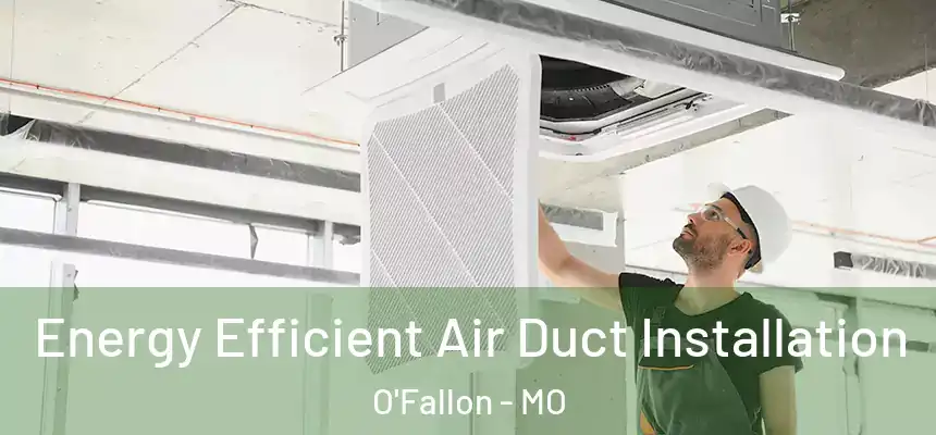  Energy Efficient Air Duct Installation O'Fallon - MO