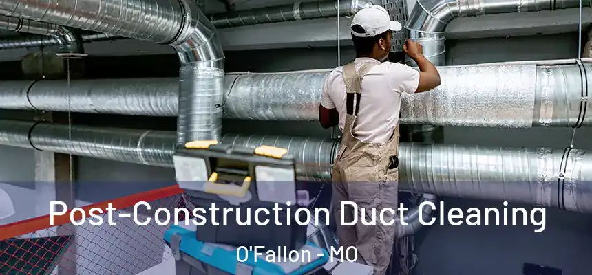  Post-Construction Duct Cleaning O'Fallon - MO