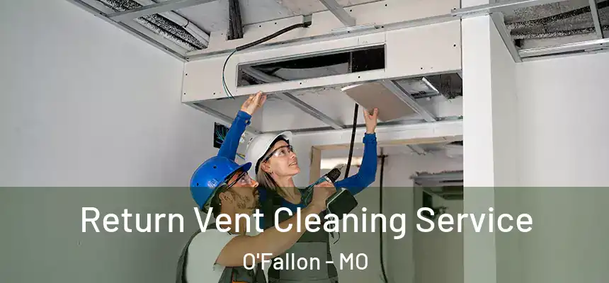  Return Vent Cleaning Service O'Fallon - MO